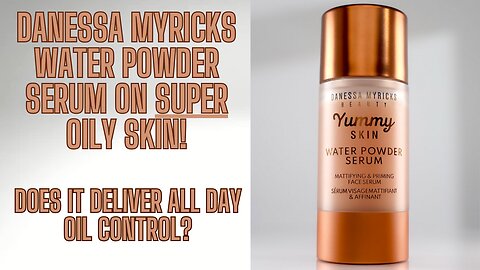 Danessa Myricks Yummy Skin Water Powder Serum Primer - How does it actually stand up to oily skin???