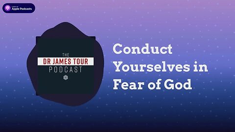 Conduct Yourselves in Fear of God - I Peter 1, Part 6 - The James Tour Podcast