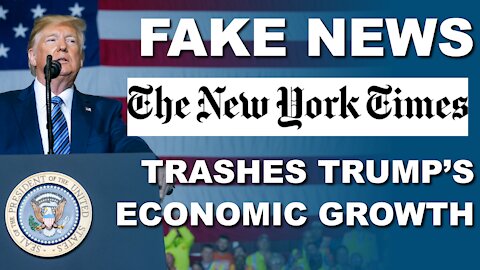 Fake News New York Times Trashes Trump's Economic Growth