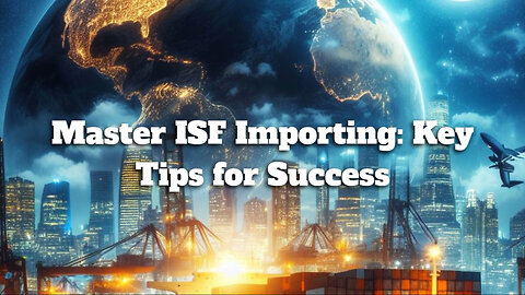 Mastering the Art of ISF Importing: Key Responsibilities You Need to Know!