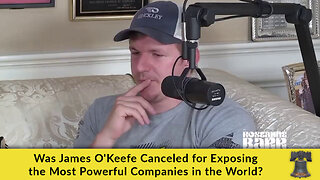 Was James O'Keefe Canceled for Exposing the Most Powerful Companies in the World?