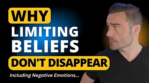 Why Limiting Beliefs & Emotions Don't Disappear