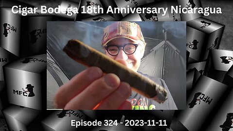 Cigar Bodega 18th Anniversary Nicaragua / Episode 324 / 2023-11-11