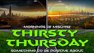 Mornings of Mischief Thirsty Thursday - Something to be positive about