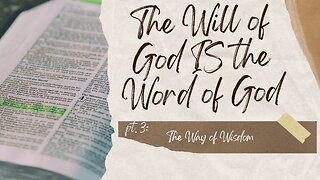 The Will of God IS the Word of God -3- The Way of Wisdom