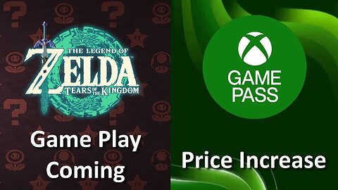 Game Pass Price Increase + CMA Sides with Microsoft + TotK Game Play Tomorrow