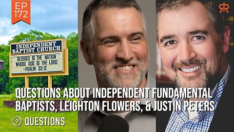 Questions About Independent Fundamental Baptists, Leighton Flowers, & Justin Peters