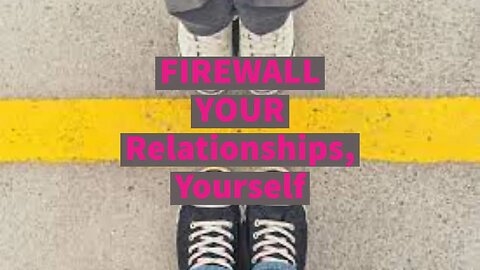 Boundaries vs. Borders: FIREWALL YOUR Relationships, Yourself