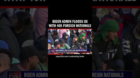 Biden Admin Floods US with 40K Foreign Nationals