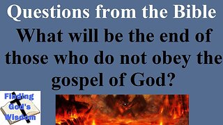 Questions from the Bible: What will be the end of those who do not obey the gospel of God?