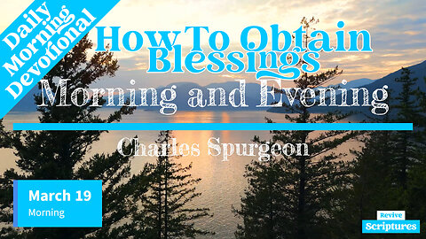 March 19 Morning Devotional | How To Obtain Blessings | Morning and Evening by Charles Spurgeon