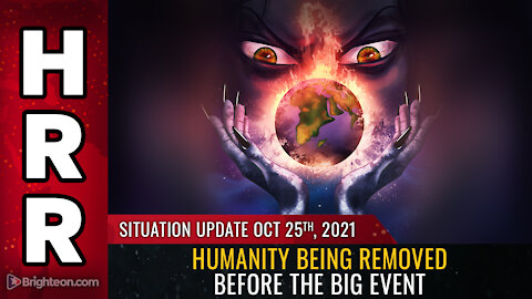 Situation Update, Oct 25, 2021 - Humanity being removed before the BIG event