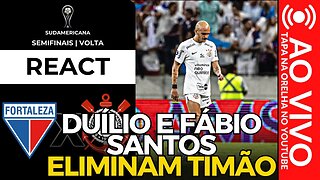 REACT - CORINTHIANS X FORTALEZA | FÁBIO SANTOS E DUÍLIO ELIMINAM CORINTHIANS NA SULAMERICANA!