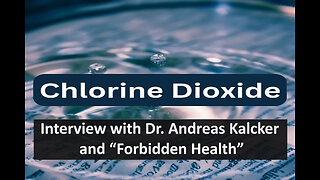 Article Video - Chlorine Dioxide - Interview with Dr. Andreas Kalcker and “Forbidden Health”