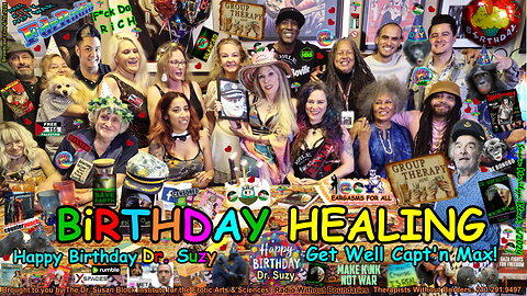 BiRTHDAY HEALING: Get Well Capt’n Max & Happy Bday Dr. Suzy +Group Therapy for All