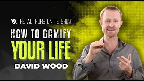 Gamify your Life | The Authors Unite Show - David Wood