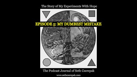 Experiments With Hope - Episode 5: My Dumbest Mistake