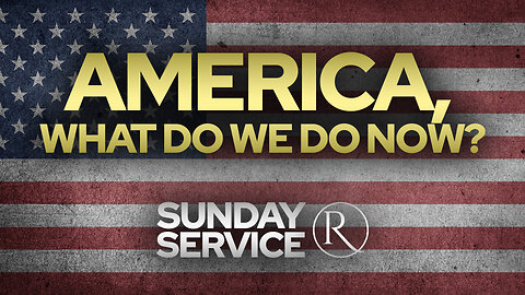 America, What Do We Do Now? • Sunday Service