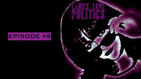 Ladies Love Politics - Episode #9