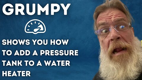 Grumpy Shows You How to Add a Pressure Tank to a Water Heater