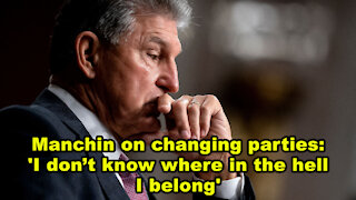 Manchin on changing parties: 'I don’t know where in the hell I belong' - Just the News Now