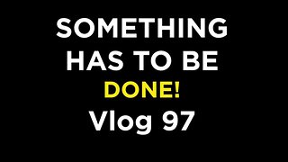Something has to be done! Struggling - Vlog 97