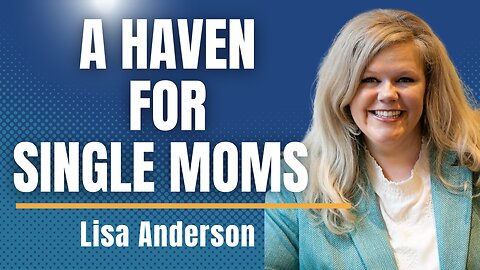 A Haven for Single Moms- Lisa Anderson's Story of Grace's Table