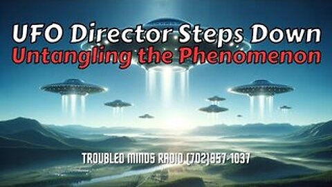 UFO Director Steps Down - Untangling the Phenomenon