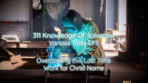 311 Knowledge Of Salvation - Various Trials EP3 - Overcoming Evil, Last Time, Work for Christ Name