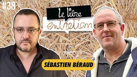 Le Libre Entretien #38 avec M. Sébastien Béraud, agriculteur en colère