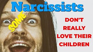 Why Some Narcissists Do Not Love Their Children.