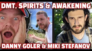DMT, SPIRITS & AWAKENING with Danny Goler & Miki Stefanov | The Dan Wheeler Show