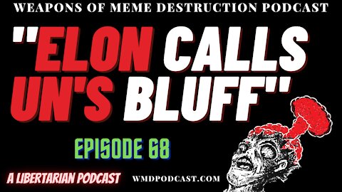 ELON CALLS UN's BLUFF WMD Episode 68 (A Libertarian Podcast)