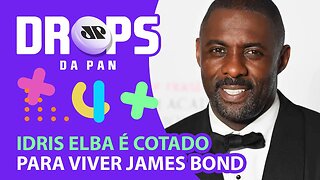 IDRIS ELBA É COTADO PARA VIVER JAMES BOND | DROPS da Pan - 25/01/22