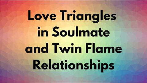 Love Triangles for Twin Flames and Soulmates - Soulmate and Twin Flame Love Triangle