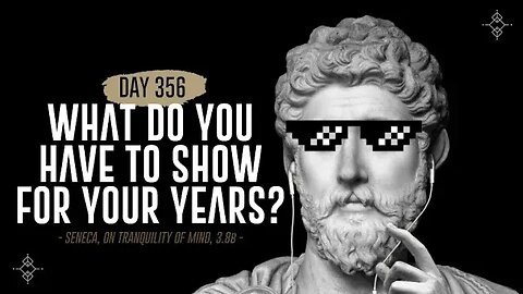 What Do You Have to Show for Your Years - Day 356 - The Daily Stoic 365 Day Devotional