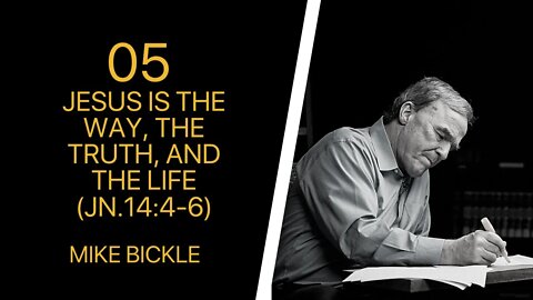 Mike Bickle — 05 Jesus is the Way, the Truth, and the Life (Jn.14:4-6)