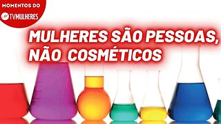 Mulheres são pessoas, não são cosméticos | Momentos TV Mulheres