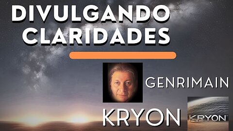 DIVULGANDO CLARIDADES | KRYON y GENRIMAIN