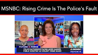 MSNBC: Rising Crime Is The Police's Fault