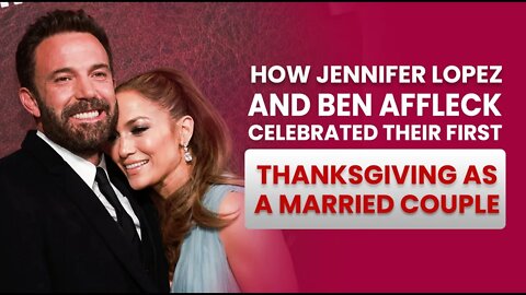 How Jennifer Lopez and Ben Affleck Celebrated Their First Thanksgiving as a Married Couple