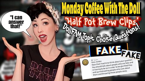 MCWTD: Half Pot Brew Clips! DollFAM Topic Choice Question! People who are fake!