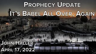 2022 04 17 John Haller's Prophecy Update "It's Babel All Over Again"