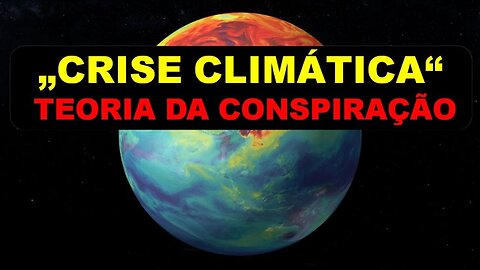 CRISE CLIMÁTICA - TEORIA DA CONSPIRAÇÃO