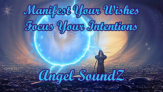 Manifest Your Wishes and Intensions through Focus and Energizing Angel SoundZ