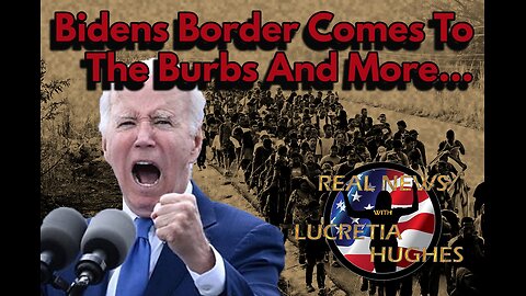 Bidens Border Comes to The Burbs... Real News with Lucretia Hughes