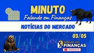 📰 Minuto Falando em Finanças (03/05)