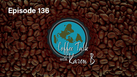 Coffee Talk with Karen B - Episode 136 - Moonday, May 13, 2024 - Flat Earth