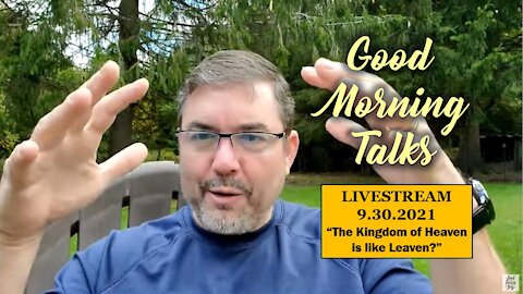 Good Morning Talk for September 30th 2021 - "The Kingdom of Heaven is like Leaven?"