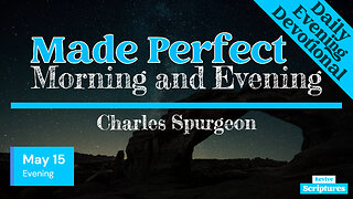 May 15 Evening Devotional | Made Perfect | Morning and Evening by Charles Spurgeon